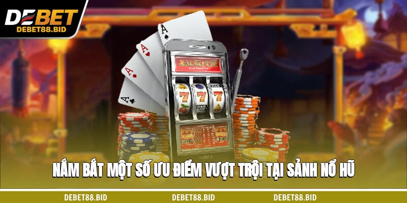 Nắm bắt một số ưu điểm vượt trội tại sảnh nổ hũ