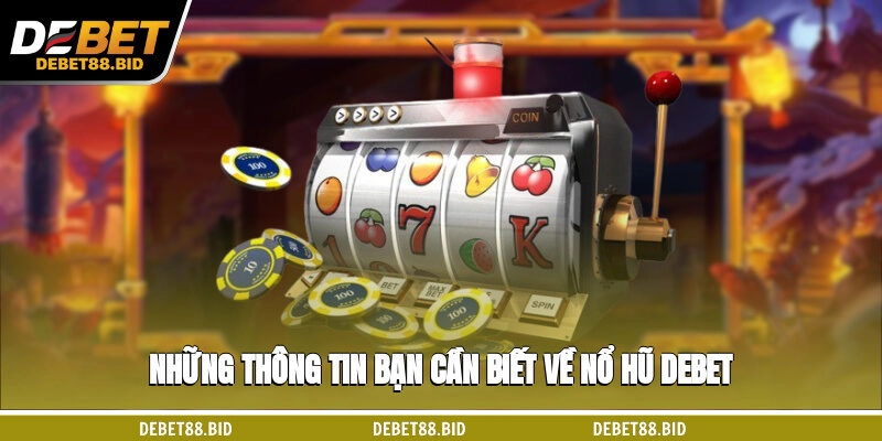 Những thông tin bạn cần biết về nổ hũ DEBET
