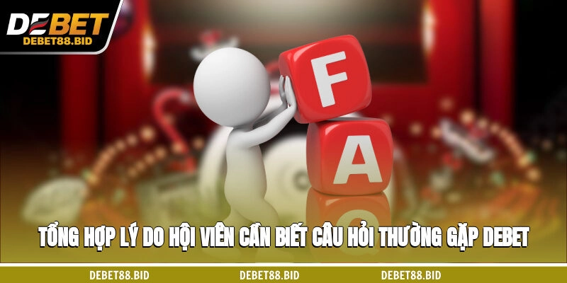 Tổng hợp lý do hội viên cần biết câu hỏi thường gặp DEBET