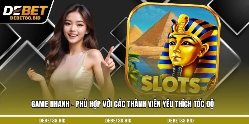 Game nhanh - Phù hợp với các thành viên yêu thích tốc độ