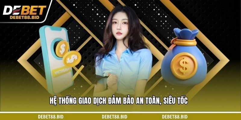 Hệ thống giao dịch đảm bảo an toàn, siêu tốc